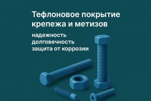 Тефлон обеспечивает долговечность и безопасность крепежных  изделий